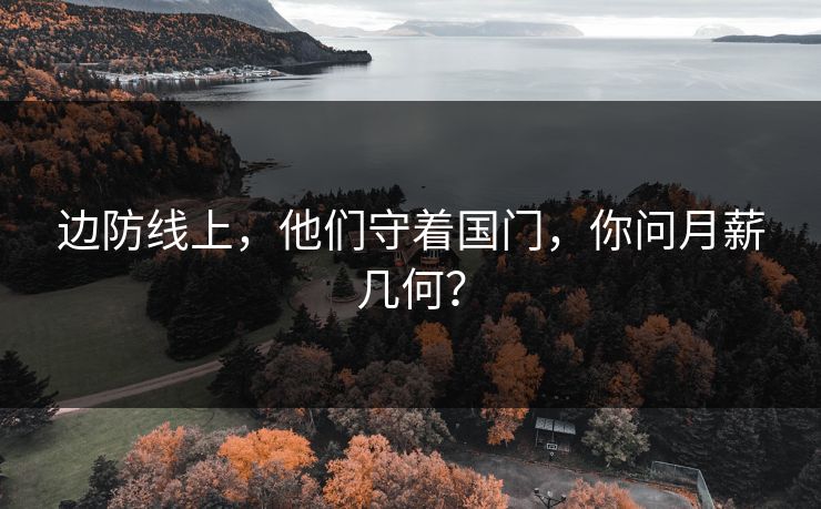 边防线上，他们守着国门，你问月薪几何？